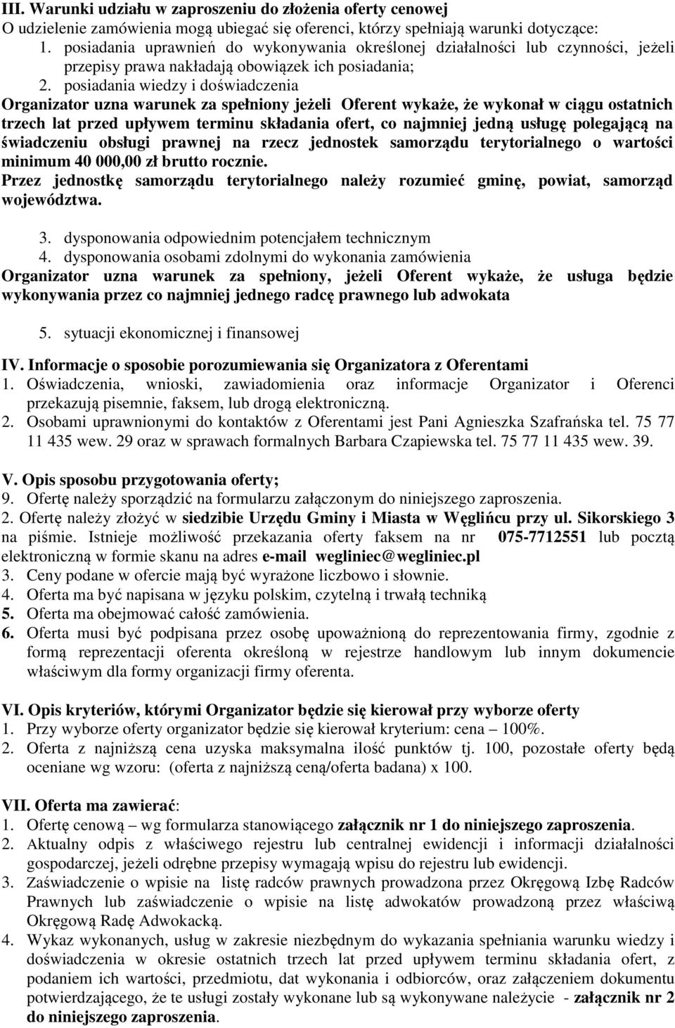 posiadania wiedzy i doświadczenia Organizator uzna warunek za spełniony jeżeli Oferent wykaże, że wykonał w ciągu ostatnich trzech lat przed upływem terminu składania ofert, co najmniej jedną usługę