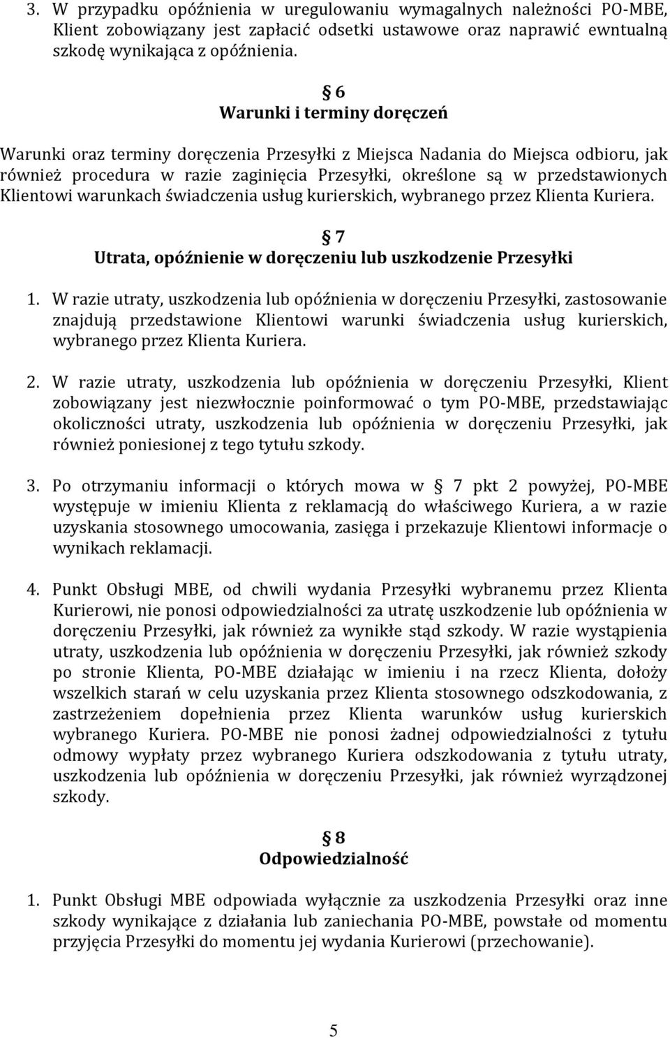 Klientowi warunkach świadczenia usług kurierskich, wybranego przez Klienta Kuriera. 7 Utrata, opóźnienie w doręczeniu lub uszkodzenie Przesyłki 1.