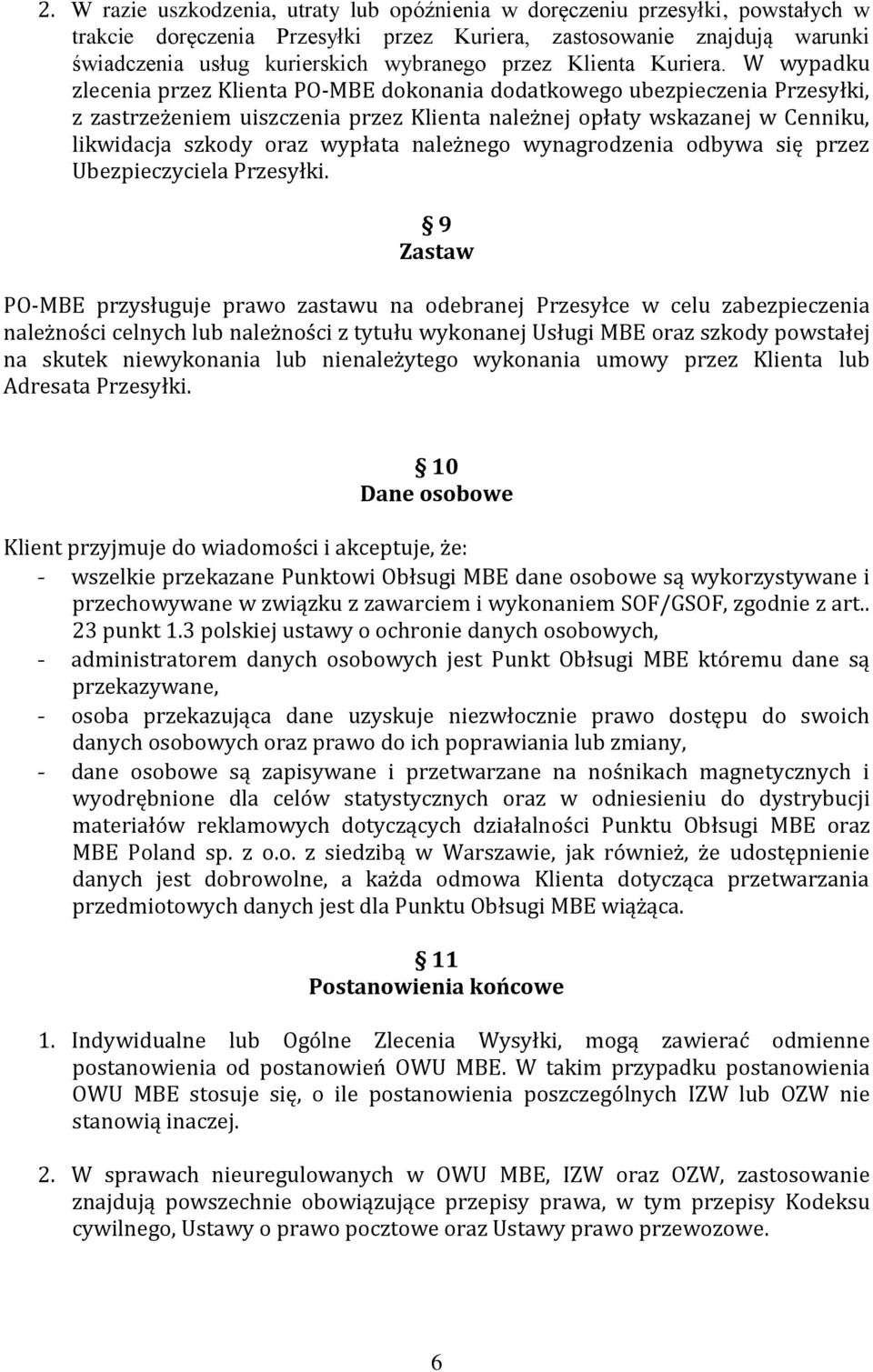 W wypadku zlecenia przez Klienta PO-MBE dokonania dodatkowego ubezpieczenia Przesyłki, z zastrzeżeniem uiszczenia przez Klienta należnej opłaty wskazanej w Cenniku, likwidacja szkody oraz wypłata