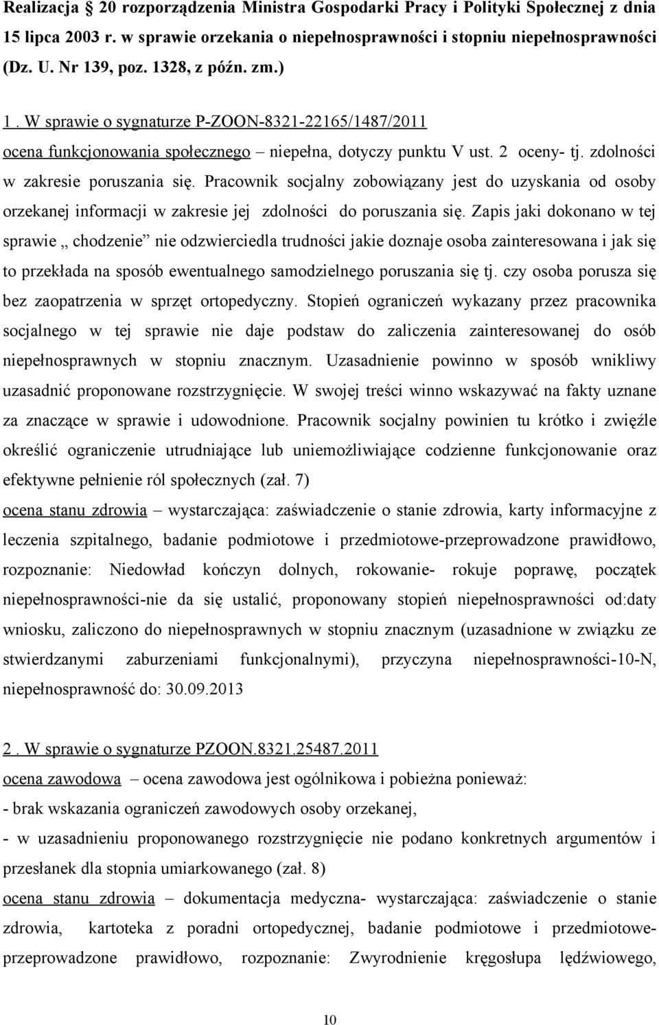 Pracownik socjalny zobowiązany jest do uzyskania od osoby orzekanej informacji w zakresie jej zdolności do poruszania się.