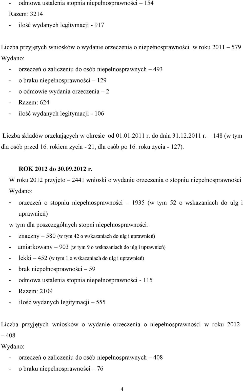okresie od 01.01.2011 r. do dnia 31.12.2011 r. 148 (w tym dla osób przed 16. rokiem życia - 21, dla osób po 16. roku życia - 127). ROK 2012 do 30.09.2012 r.