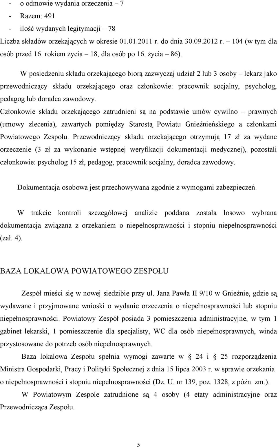 W posiedzeniu składu orzekającego biorą zazwyczaj udział 2 lub 3 osoby lekarz jako przewodniczący składu orzekającego oraz członkowie: pracownik socjalny, psycholog, pedagog lub doradca zawodowy.