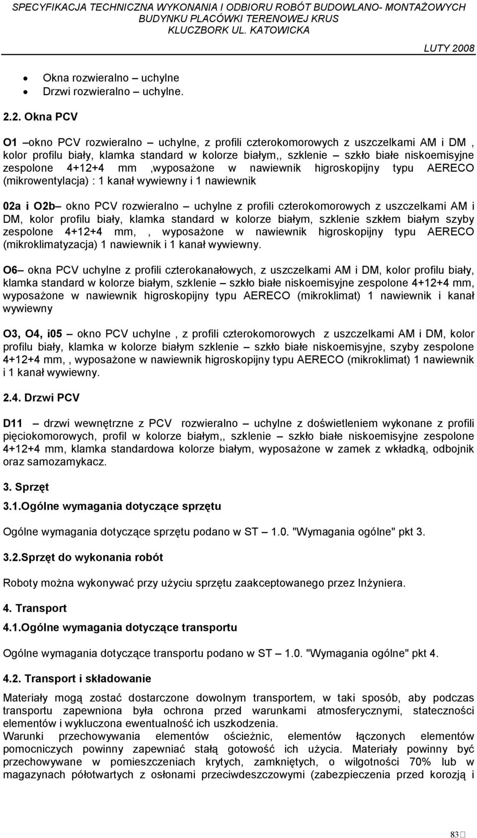 4+12+4 mm,wyposaŝone w nawiewnik higroskopijny typu AERECO (mikrowentylacja) : 1 kanał wywiewny i 1 nawiewnik 02a i O2b okno PCV rozwieralno uchylne z profili czterokomorowych z uszczelkami AM i DM,