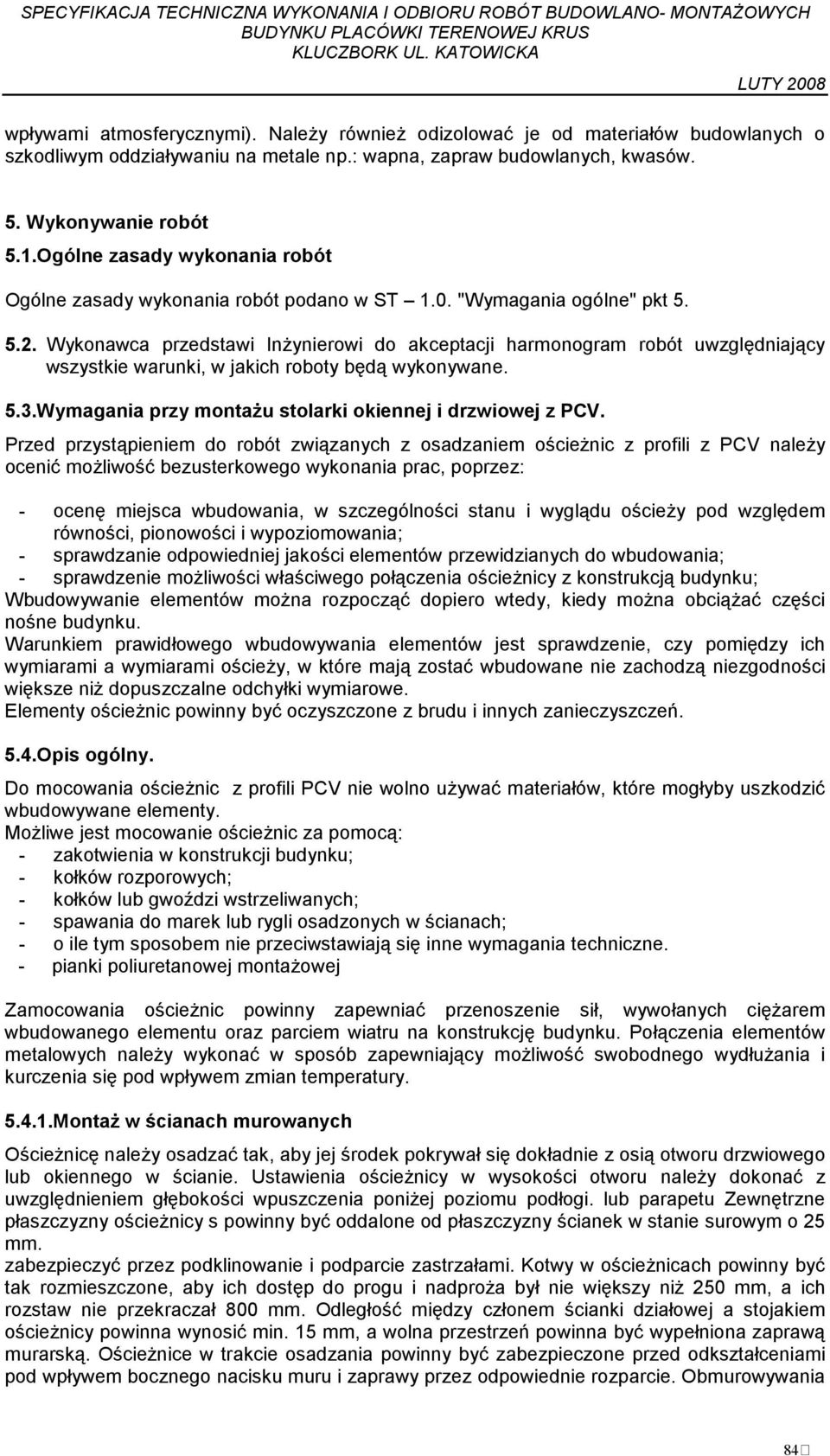 Wykonawca przedstawi InŜynierowi do akceptacji harmonogram robót uwzględniający wszystkie warunki, w jakich roboty będą wykonywane. 5.3.Wymagania przy montaŝu stolarki okiennej i drzwiowej z PCV.