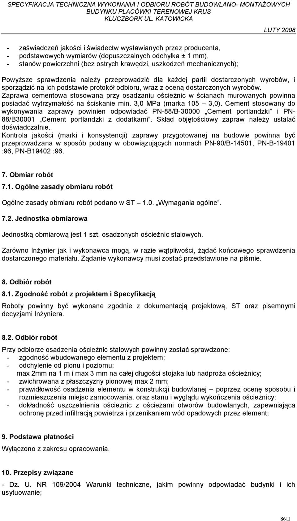 Zaprawa cementowa stosowana przy osadzaniu ościeŝnic w ścianach murowanych powinna posiadać wytrzymałość na ściskanie min. 3,0 MPa (marka 105 3,0).