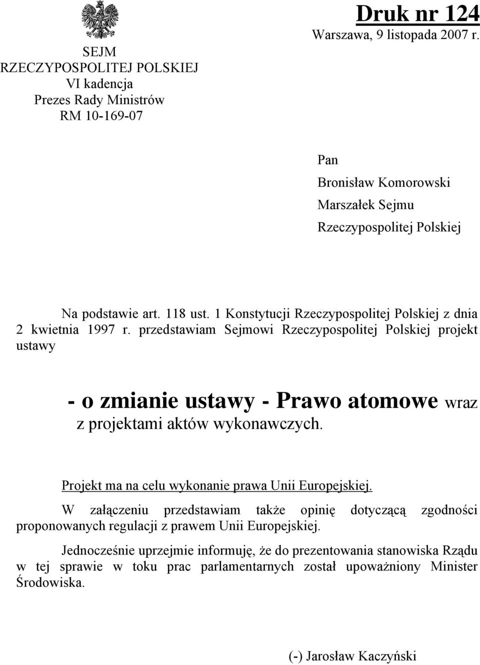 przedstawiam Sejmowi Rzeczypospolitej Polskiej projekt ustawy - o zmianie ustawy - Prawo atomowe wraz z projektami aktów wykonawczych. Projekt ma na celu wykonanie prawa Unii Europejskiej.