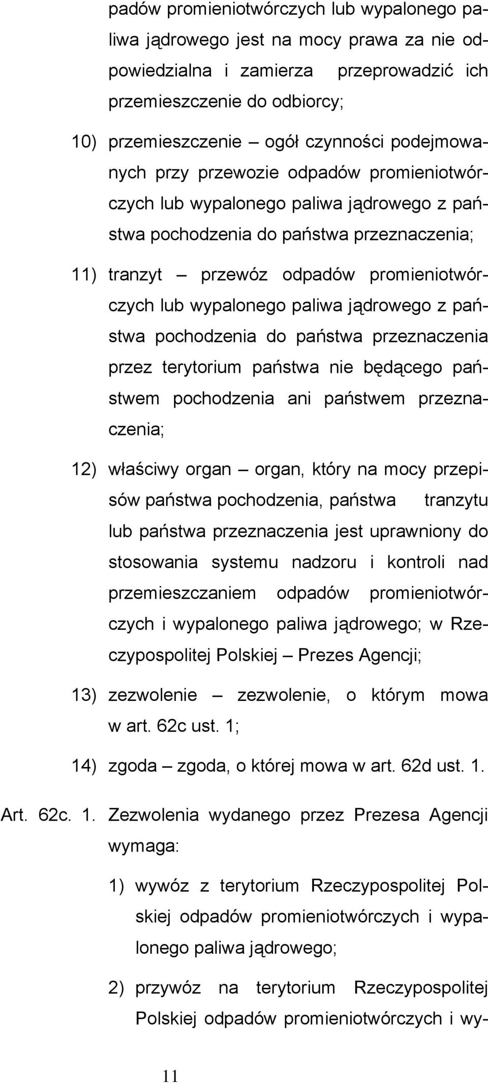 paliwa jądrowego z państwa pochodzenia do państwa przeznaczenia przez terytorium państwa nie będącego państwem pochodzenia ani państwem przeznaczenia; 12) właściwy organ organ, który na mocy