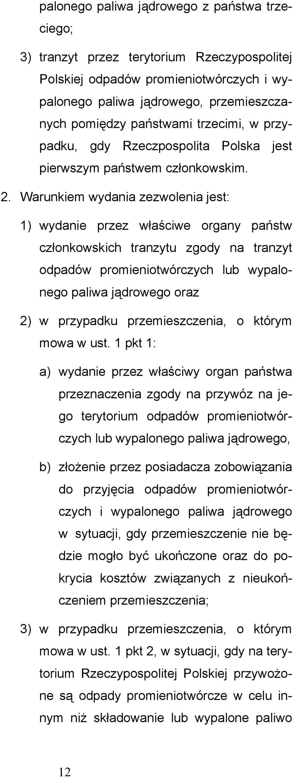 Warunkiem wydania zezwolenia jest: 1) wydanie przez właściwe organy państw członkowskich tranzytu zgody na tranzyt odpadów promieniotwórczych lub wypalonego paliwa jądrowego oraz 2) w przypadku