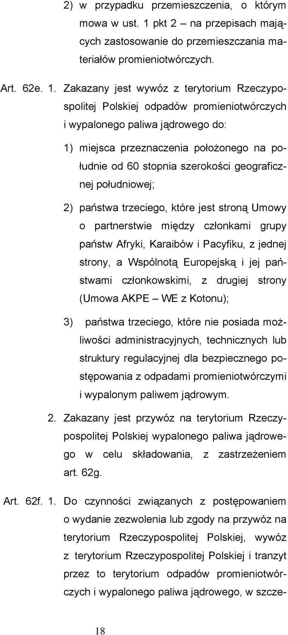 Zakazany jest wywóz z terytorium Rzeczypospolitej Polskiej odpadów promieniotwórczych i wypalonego paliwa jądrowego do: 1) miejsca przeznaczenia położonego na południe od 60 stopnia szerokości