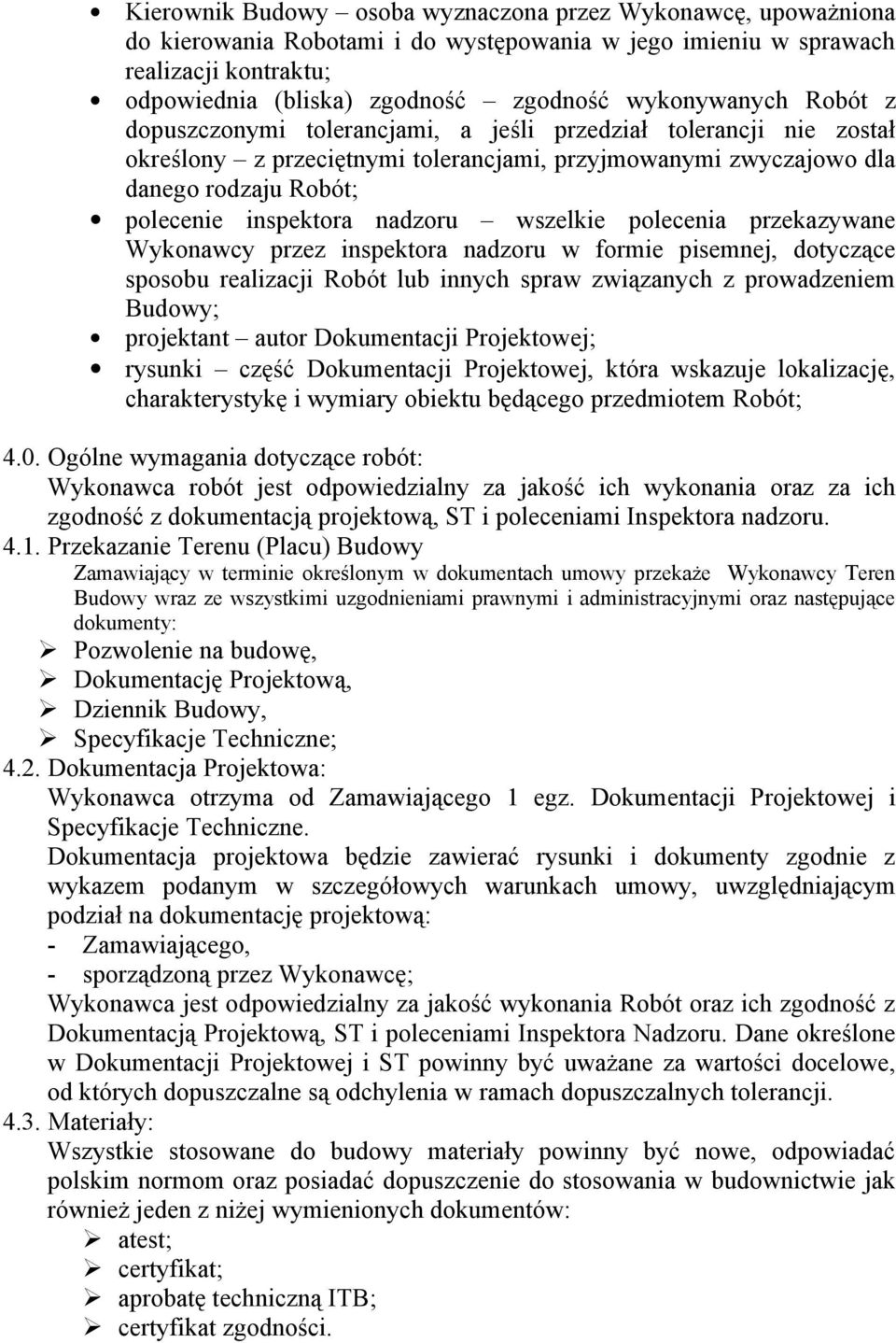 nadzoru wszelkie polecenia przekazywane Wykonawcy przez inspektora nadzoru w formie pisemnej, dotyczące sposobu realizacji Robót lub innych spraw związanych z prowadzeniem Budowy; projektant autor