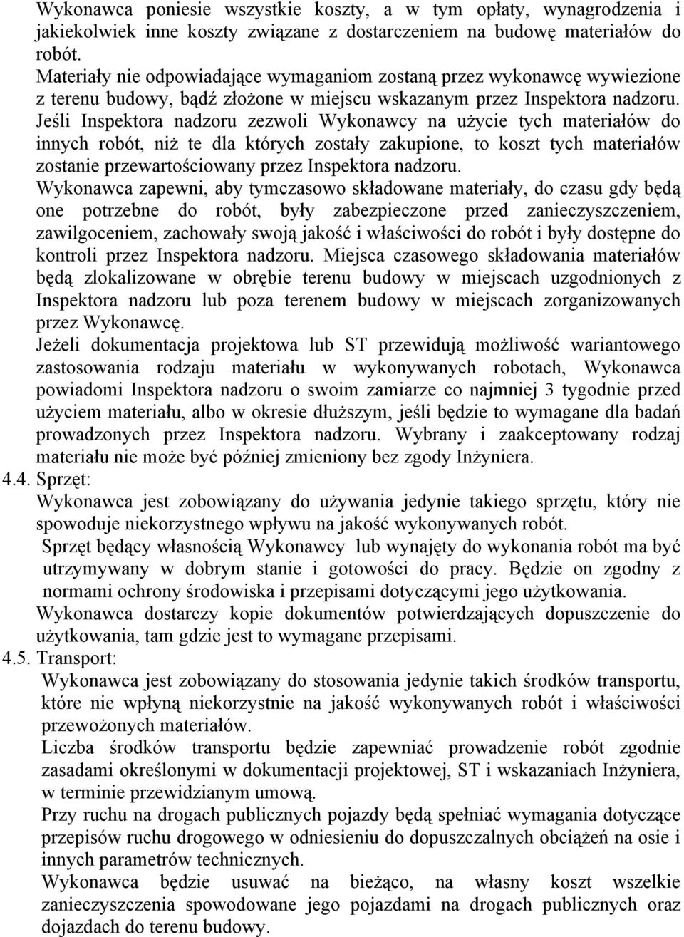 Jeśli Inspektora nadzoru zezwoli Wykonawcy na użycie tych materiałów do innych robót, niż te dla których zostały zakupione, to koszt tych materiałów zostanie przewartościowany przez Inspektora