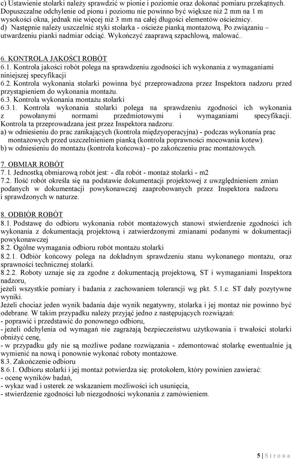 d) Następnie należy uszczelnić styki stolarka - ościeże pianką montażową. Po związaniu utwardzeniu pianki nadmiar odciąć. Wykończyć zaaprawą szpachlową, malować.. 6. KONTROLA JAKOŚCI ROBÓT 6.1.