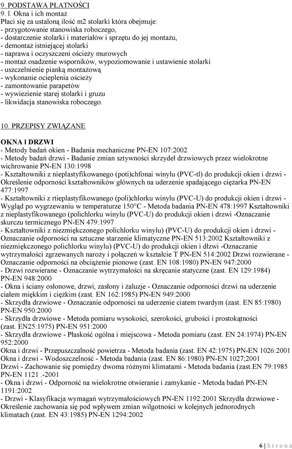 stolarki - naprawa i oczyszczeni ościeży murowych - montaż osadzenie wsporników, wypoziomowanie i ustawienie stolarki - uszczelnienie pianką montażową - wykonanie ocieplenia ościeży - zamontowanie