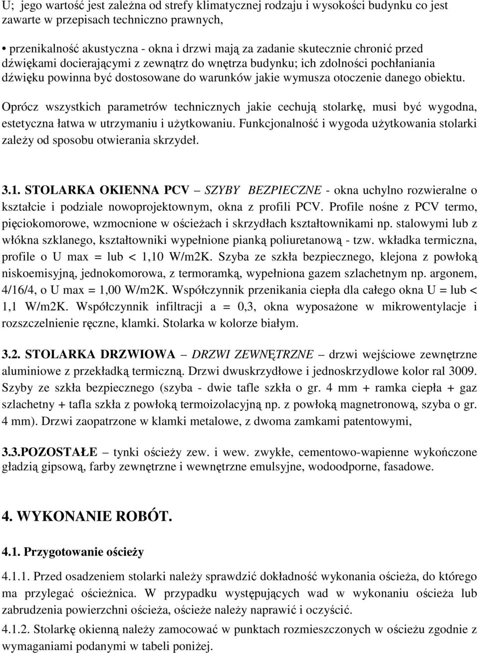 Oprócz wszystkich parametrów technicznych jakie cechują stolarkę, musi być wygodna, estetyczna łatwa w utrzymaniu i uŝytkowaniu.