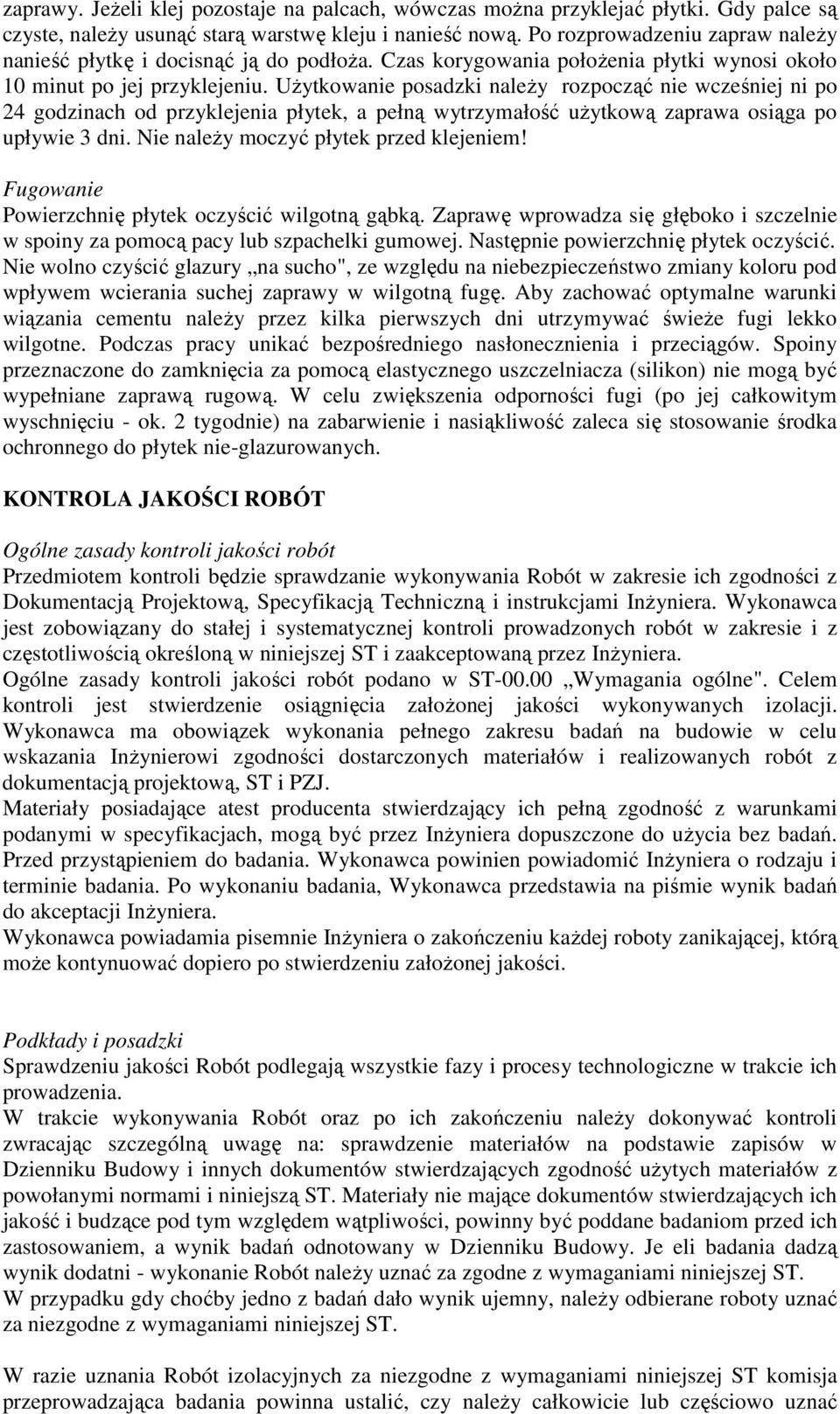 Użytkowanie posadzki należy rozpocząć nie wcześniej ni po 24 godzinach od przyklejenia płytek, a pełną wytrzymałość użytkową zaprawa osiąga po upływie 3 dni. Nie należy moczyć płytek przed klejeniem!