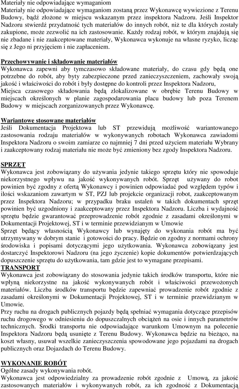 Każdy rodzaj robót, w którym znajdują się nie zbadane i nie zaakceptowane materiały, Wykonawca wykonuje na własne ryzyko, licząc się z Jego ni przyjęciem i nie zapłaceniem.