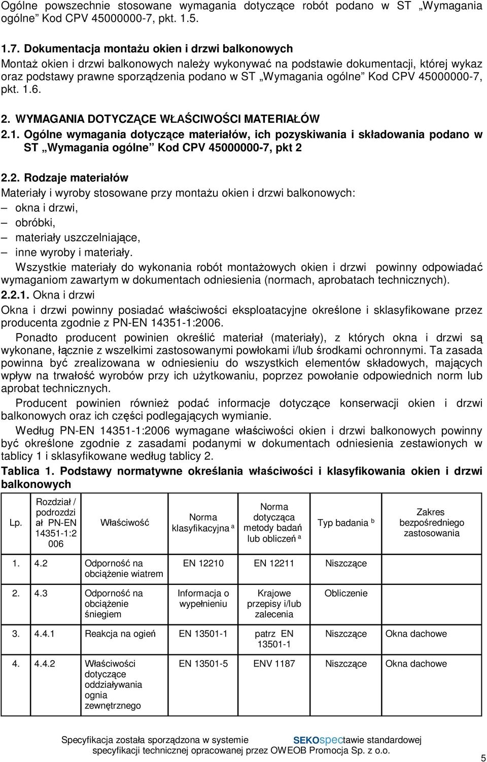 Dokumentacja monta u okien i drzwi balkonowych Monta okien i drzwi balkonowych nale y wykonywa na podstawie dokumentacji, której wykaz oraz podstawy prawne sporz dzenia podano w ST Wymagania ogólne