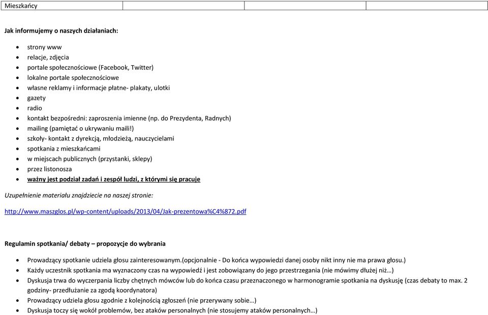) szkoły- kontakt z dyrekcją, młodzieżą, nauczycielami spotkania z mieszkańcami w miejscach publicznych (przystanki, sklepy) przez listonosza ważny jest podział zadań i zespół ludzi, z którymi się