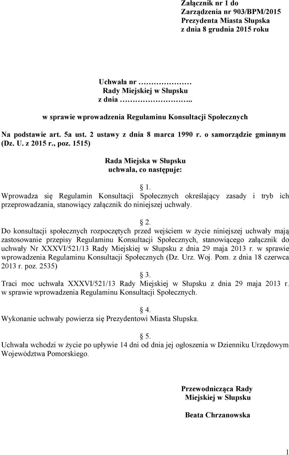 1515) Rada Miejska w Słupsku uchwala, co następuje: 1. Wprowadza się Regulamin Konsultacji Społecznych określający zasady i tryb ich przeprowadzania, stanowiący załącznik do niniejszej uchwały. 2.