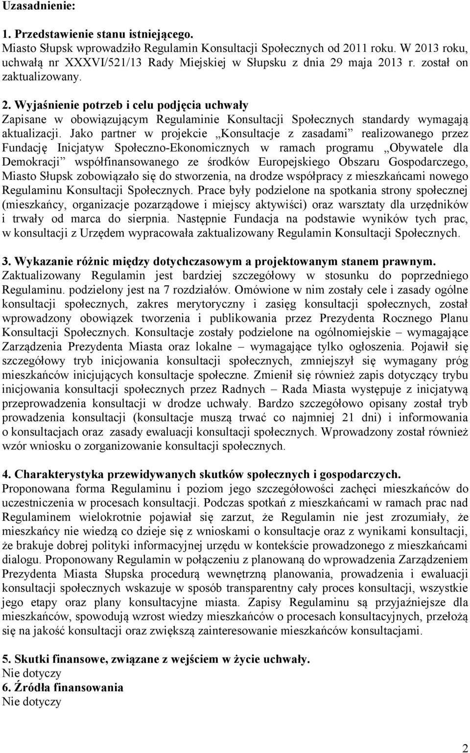 Jako partner w projekcie Konsultacje z zasadami realizowanego przez Fundację Inicjatyw Społeczno-Ekonomicznych w ramach programu Obywatele dla Demokracji współfinansowanego ze środków Europejskiego