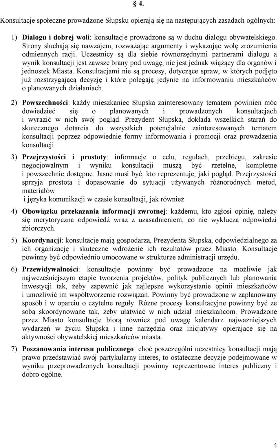 Uczestnicy są dla siebie równorzędnymi partnerami dialogu a wynik konsultacji jest zawsze brany pod uwagę, nie jest jednak wiążący dla organów i jednostek Miasta.