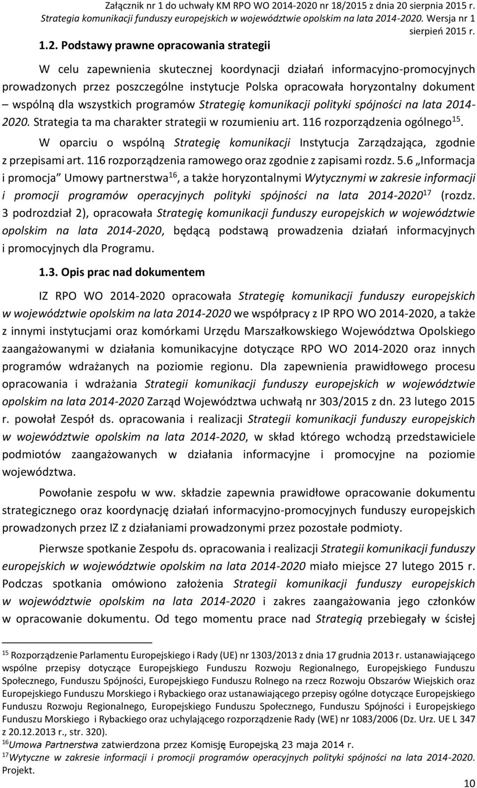 W oparciu o wspólną Strategię komunikacji Instytucja Zarządzająca, zgodnie z przepisami art. 116 rozporządzenia ramowego oraz zgodnie z zapisami rozdz. 5.