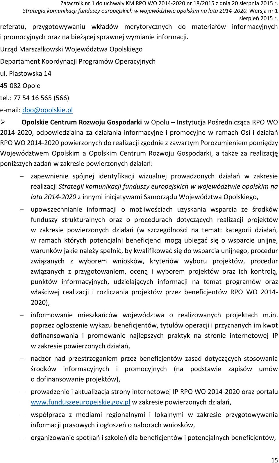 pl Opolskie Centrum Rozwoju Gospodarki w Opolu Instytucja Pośrednicząca RPO WO 2014-2020, odpowiedzialna za działania informacyjne i promocyjne w ramach Osi i działań RPO WO 2014-2020 powierzonych do