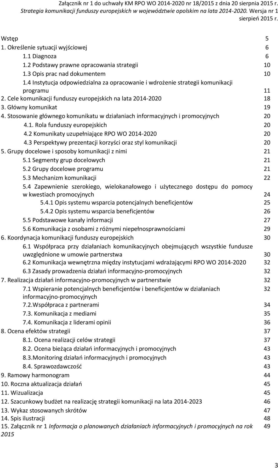 Stosowanie głównego komunikatu w działaniach informacyjnych i promocyjnych 20 4.1. Rola funduszy europejskich 20 4.2 Komunikaty uzupełniające RPO WO 2014-2020 20 4.