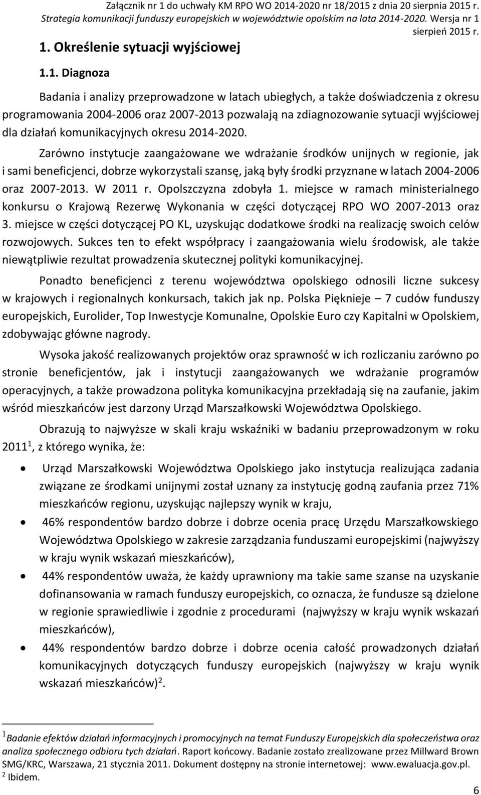 Zarówno instytucje zaangażowane we wdrażanie środków unijnych w regionie, jak i sami beneficjenci, dobrze wykorzystali szansę, jaką były środki przyznane w latach 2004-2006 oraz 2007-2013. W 2011 r.