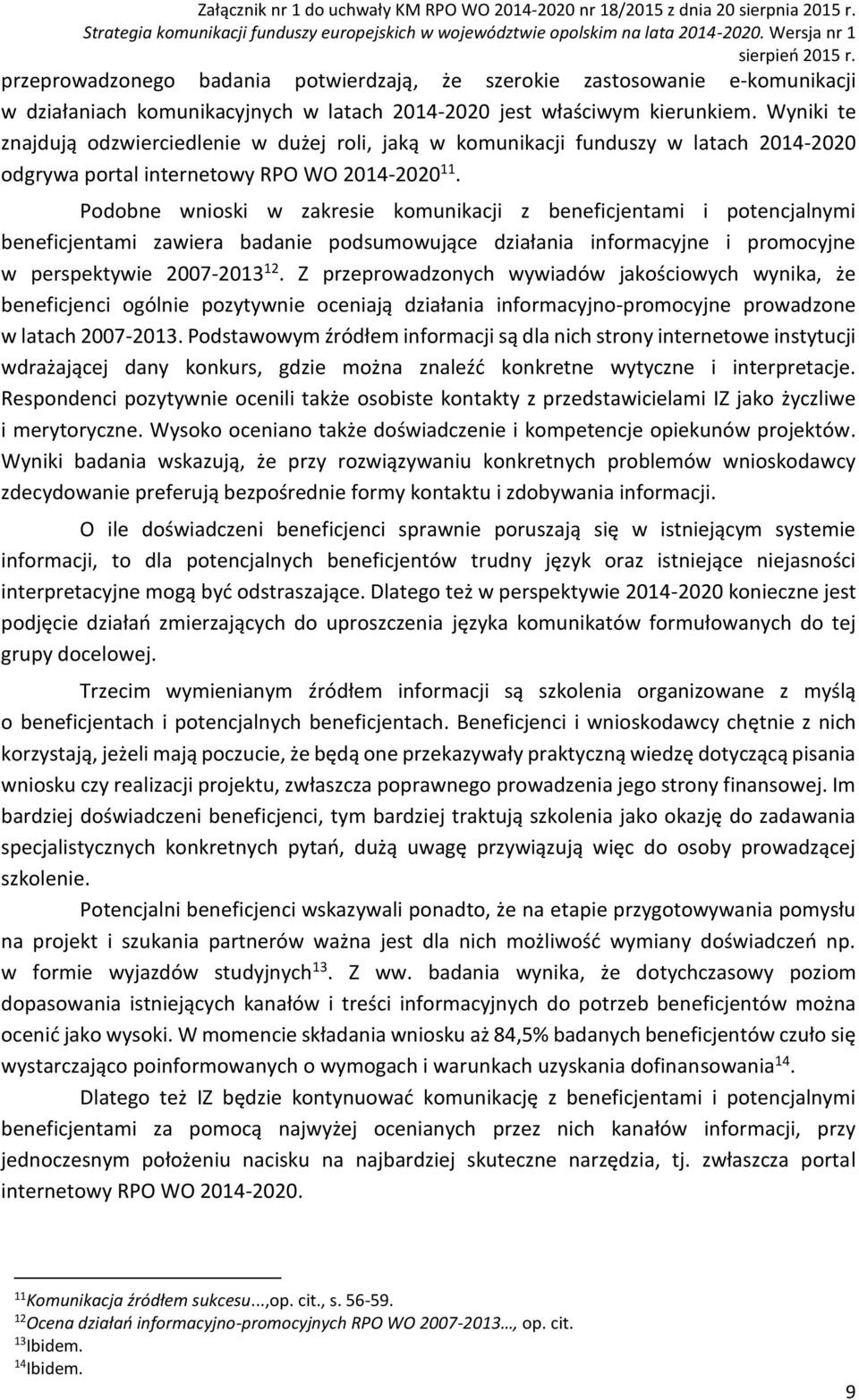 Podobne wnioski w zakresie komunikacji z beneficjentami i potencjalnymi beneficjentami zawiera badanie podsumowujące działania informacyjne i promocyjne w perspektywie 2007-2013 12.