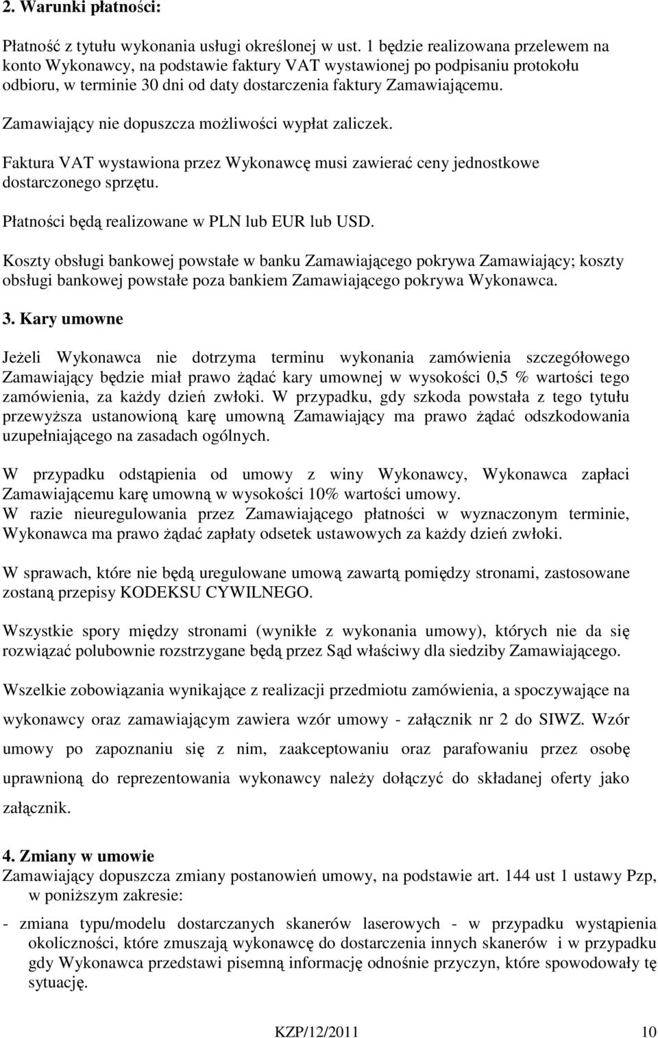Zamawiający nie dopuszcza możliwości wypłat zaliczek. Faktura VAT wystawiona przez Wykonawcę musi zawierać ceny jednostkowe dostarczonego sprzętu. Płatności będą realizowane w PLN lub EUR lub USD.