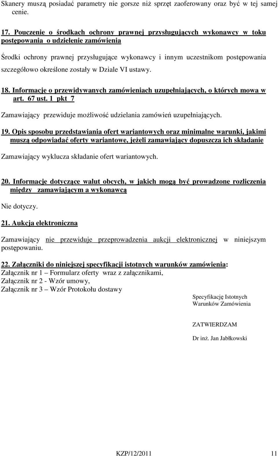 określone zostały w Dziale VI ustawy. 18. Informacje o przewidywanych zamówieniach uzupełniających, o których mowa w art. 67 ust.