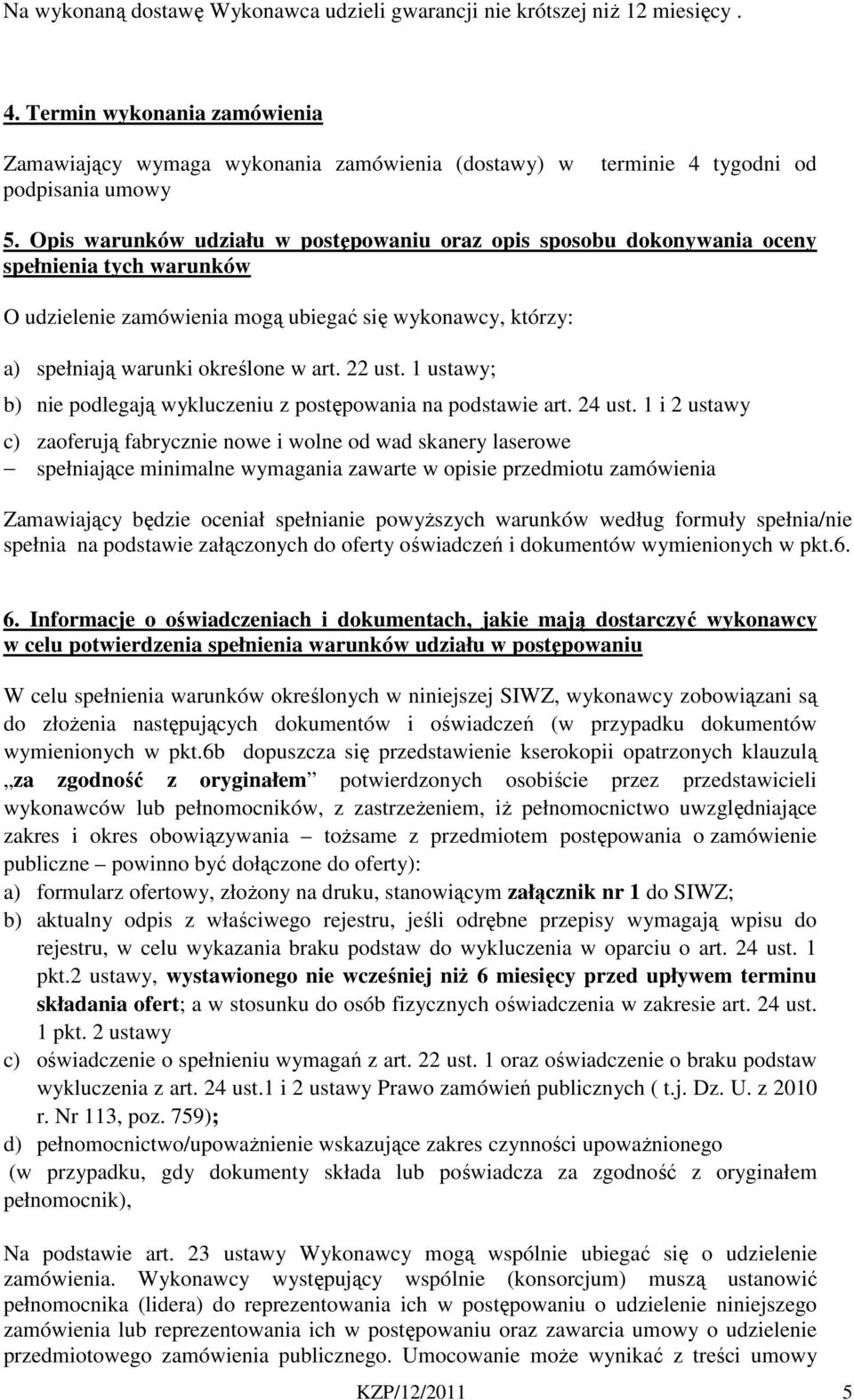 Opis warunków udziału w postępowaniu oraz opis sposobu dokonywania oceny spełnienia tych warunków O udzielenie zamówienia mogą ubiegać się wykonawcy, którzy: a) spełniają warunki określone w art.
