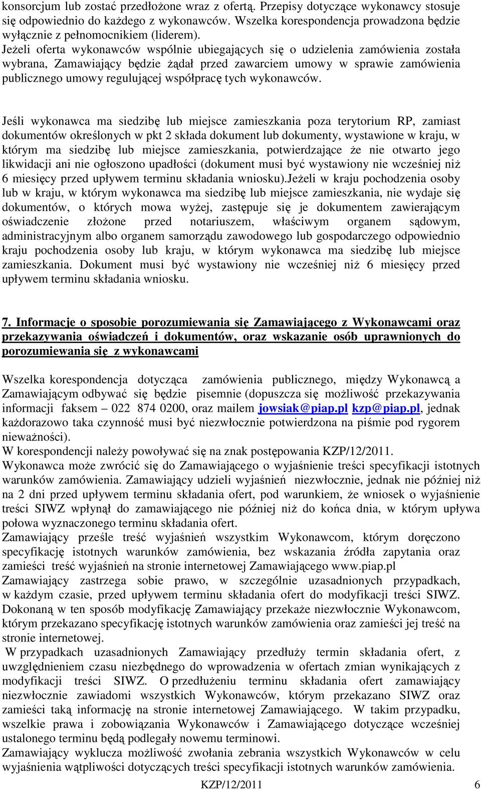 Jeżeli oferta wykonawców wspólnie ubiegających się o udzielenia zamówienia została wybrana, Zamawiający będzie żądał przed zawarciem umowy w sprawie zamówienia publicznego umowy regulującej