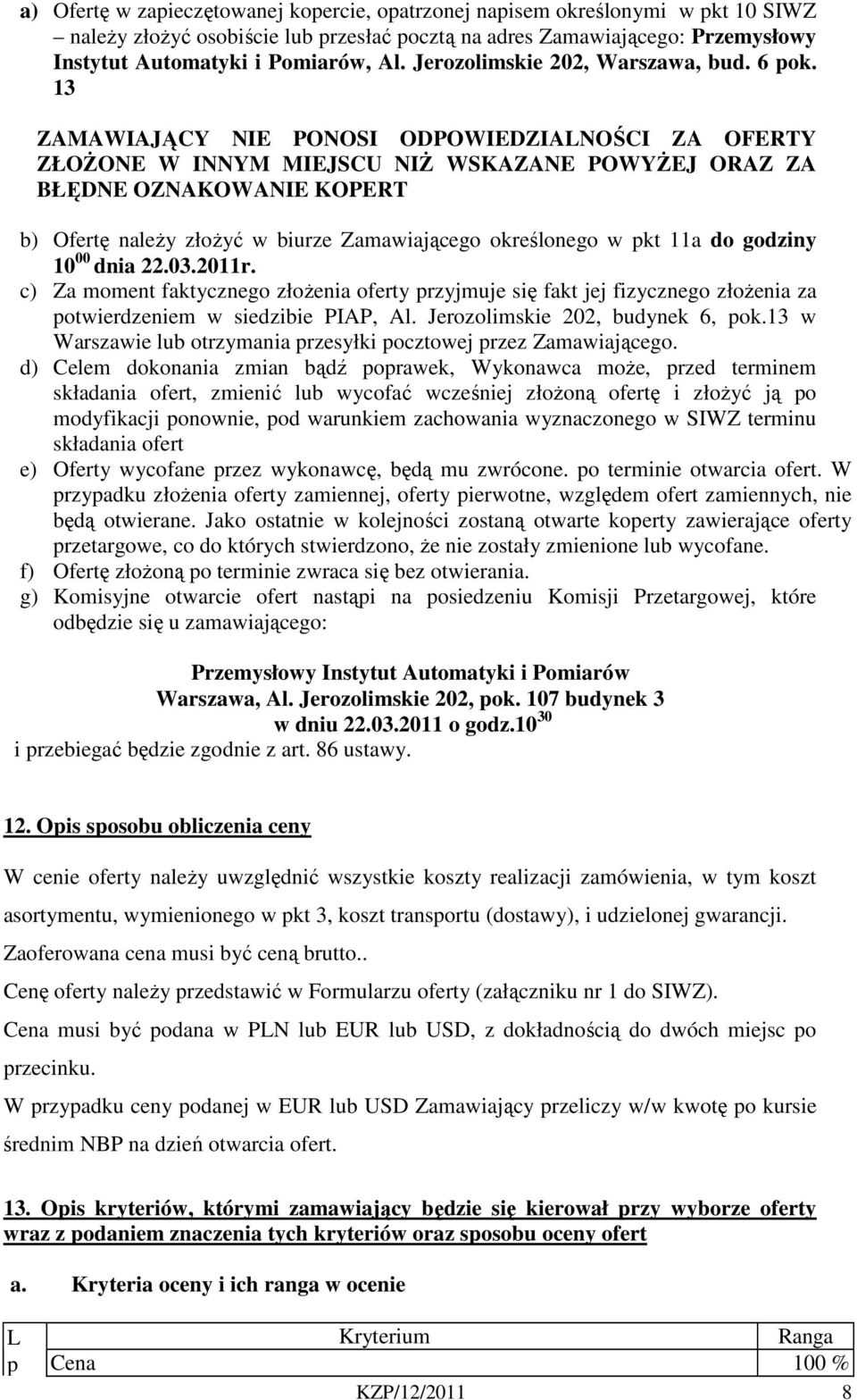 13 ZAMAWIAJĄCY NIE PONOSI ODPOWIEDZIALNOŚCI ZA OFERTY ZŁOŻONE W INNYM MIEJSCU NIŻ WSKAZANE POWYŻEJ ORAZ ZA BŁĘDNE OZNAKOWANIE KOPERT b) Ofertę należy złożyć w biurze Zamawiającego określonego w pkt