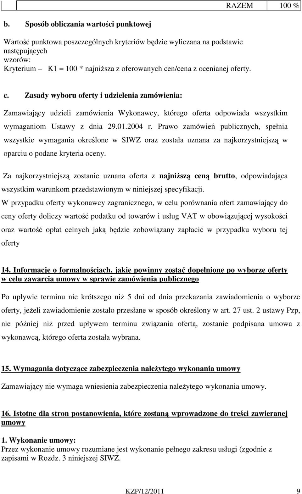 oferty. c. Zasady wyboru oferty i udzielenia zamówienia: Zamawiający udzieli zamówienia Wykonawcy, którego oferta odpowiada wszystkim wymaganiom Ustawy z dnia 29.01.2004 r.