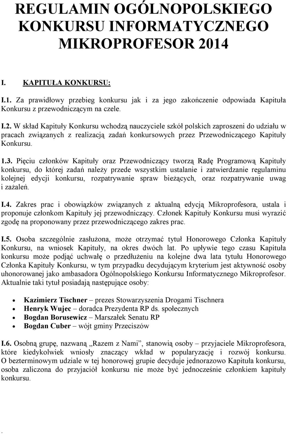 Pięciu członków Kapituły oraz Przewodniczący tworzą Radę Programową Kapituły konkursu, do której zadań należy przede wszystkim ustalanie i zatwierdzanie regulaminu kolejnej edycji konkursu,