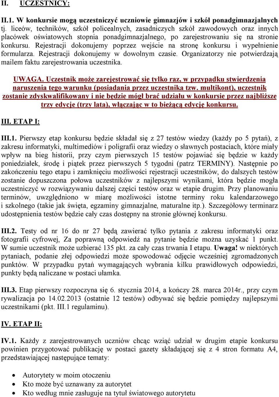 Rejestracji dokonujemy poprzez wejście na stronę konkursu i wypełnienie formularza. Rejestracji dokonujemy w dowolnym czasie. Organizatorzy nie potwierdzają mailem faktu zarejestrowania uczestnika.