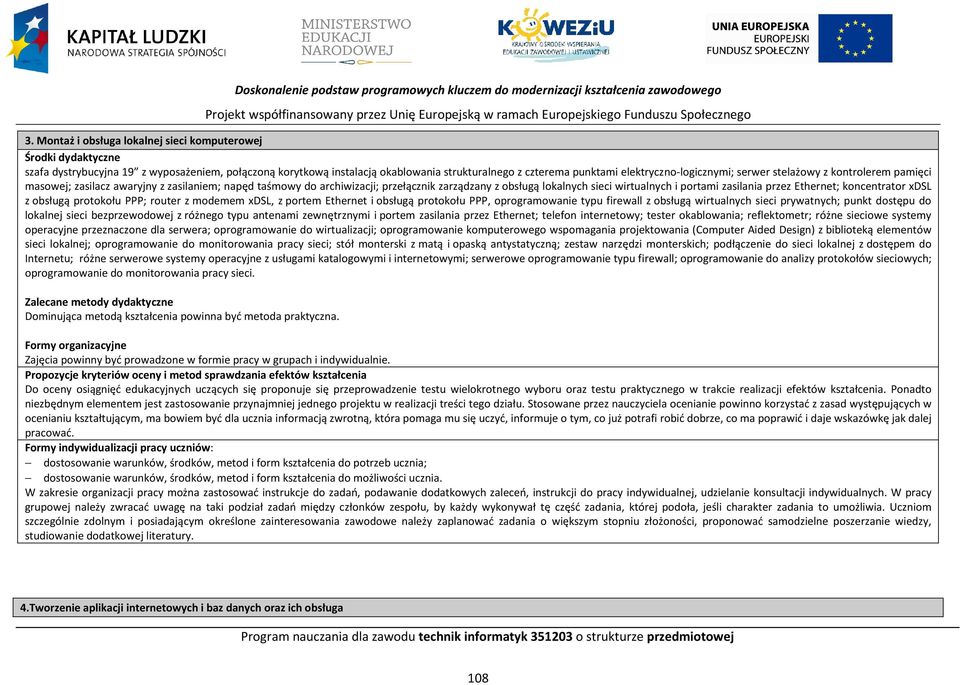 elektryczno-logicznymi; serwer stelażowy z kontrolerem pamięci masowej; zasilacz awaryjny z zasilaniem; napęd taśmowy do archiwizacji; przełącznik zarządzany z obsługą lokalnych sieci wirtualnych i