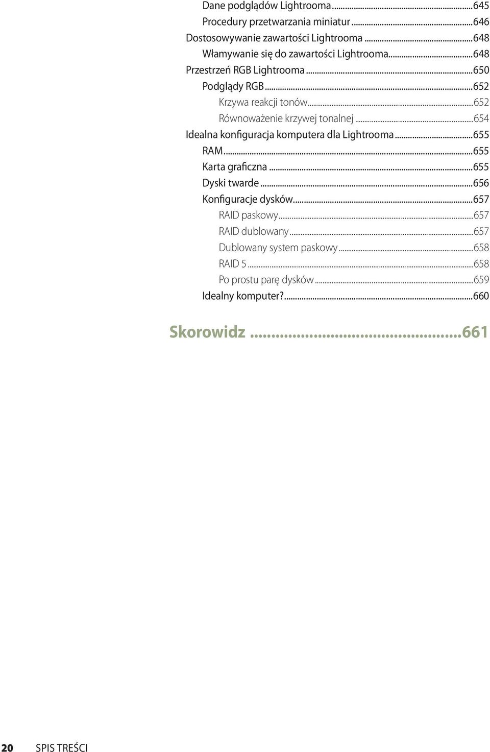 ..652 Równoważenie krzywej tonalnej...654 Idealna konfiguracja komputera dla Lightrooma...655 RAM...655 Karta graficzna...655 Dyski twarde.