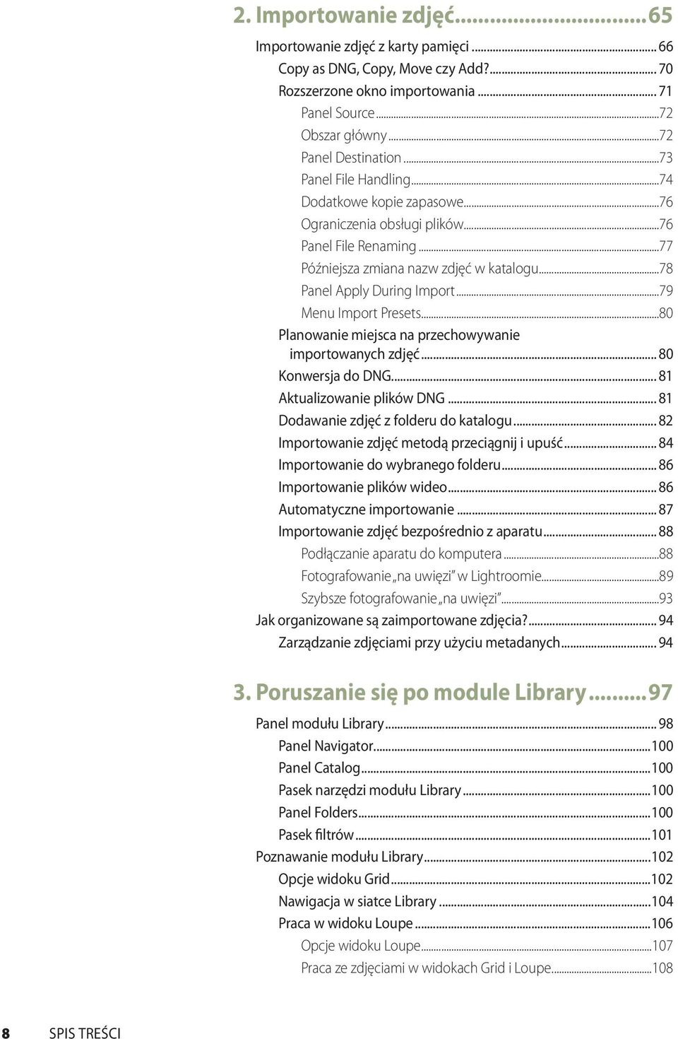 ..79 Menu Import Presets...80 Planowanie miejsca na przechowywanie importowanych zdjęć... 80 Konwersja do DNG... 81 Aktualizowanie plików DNG... 81 Dodawanie zdjęć z folderu do katalogu.