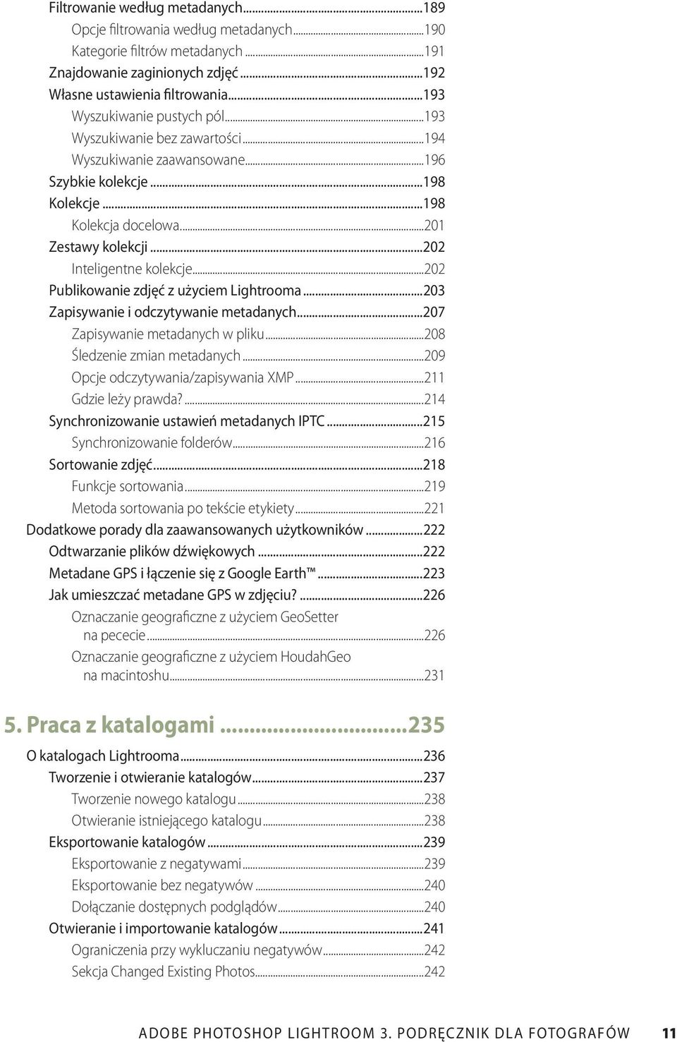 ..202 Inteligentne kolekcje...202 Publikowanie zdjęć z użyciem Lightrooma...203 Zapisywanie i odczytywanie metadanych...207 Zapisywanie metadanych w pliku...208 Śledzenie zmian metadanych.