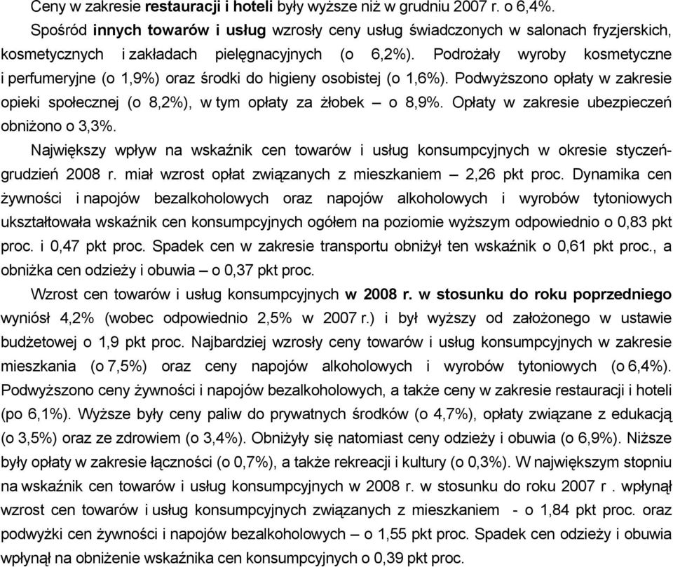 Podrożały wyroby kosmetyczne i perfumeryjne (o 1,9) oraz środki do higieny osobistej (o 1,6). Podwyższono opłaty w zakresie opieki społecznej (o 8,2), w tym opłaty za żłobek o 8,9.