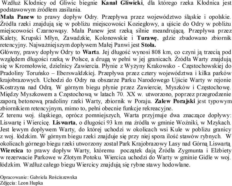 Przepływa przez Kalety, Krupski Młyn, Zawadzkie, Kolonowskie i Turawę, gdzie zbudowano zbiornik retencyjny. Najważniejszym dopływem Małej Panwi jest Stoła. Główny, prawy dopływ Odry to Warta.
