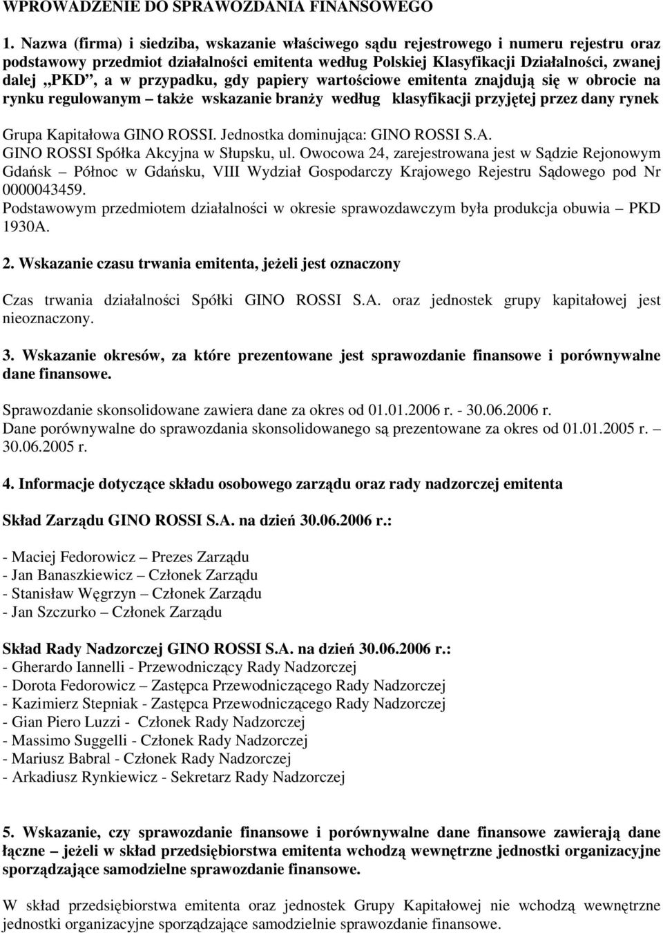 przypadku, gdy papiery wartościowe emitenta znajdują się w obrocie na rynku regulowanym także wskazanie branży według klasyfikacji przyjętej przez dany rynek Grupa Kapitałowa GINO ROSSI.