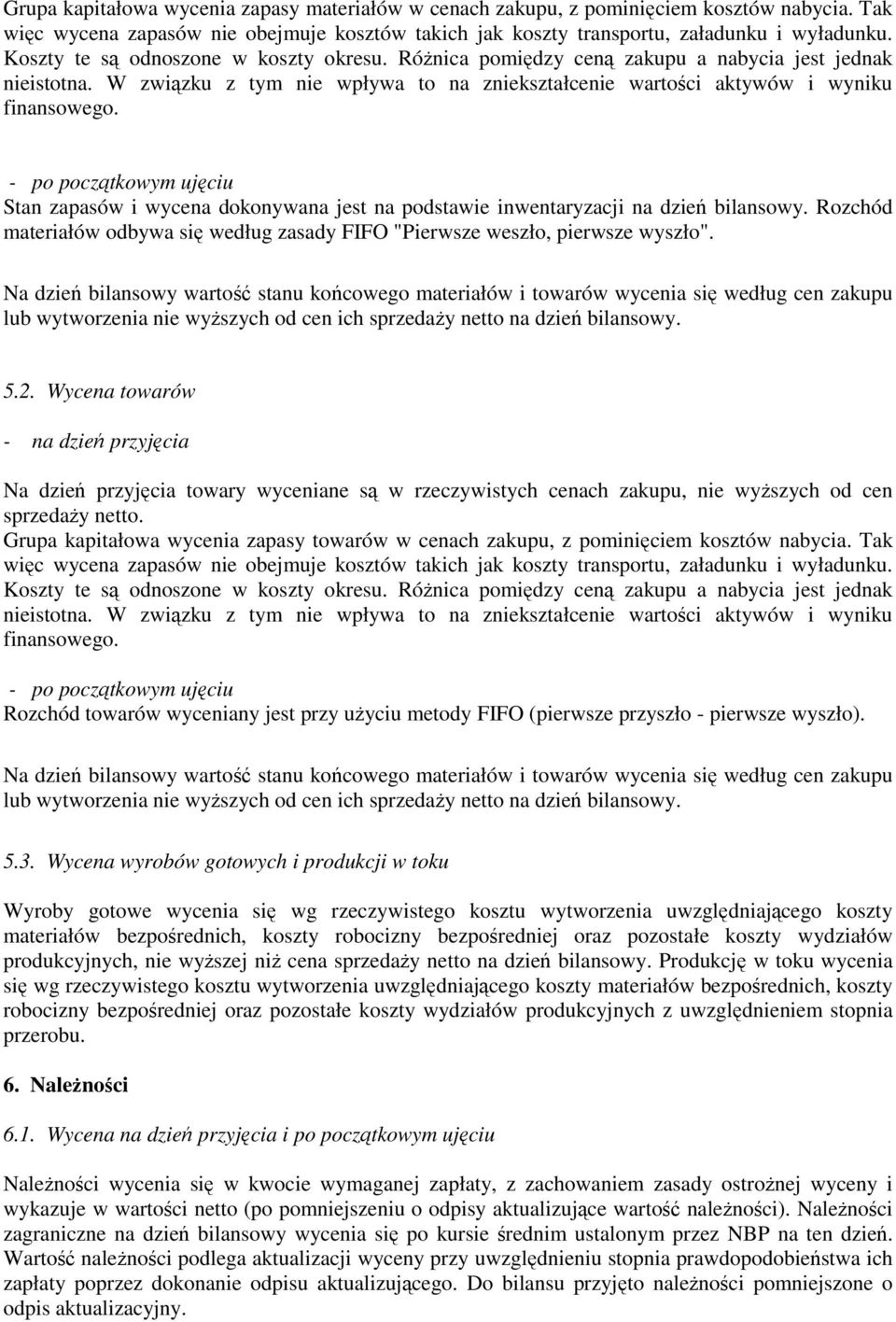 - po początkowym ujęciu Stan zapasów i wycena dokonywana jest na podstawie inwentaryzacji na dzień bilansowy. Rozchód materiałów odbywa się według zasady FIFO "Pierwsze weszło, pierwsze wyszło".
