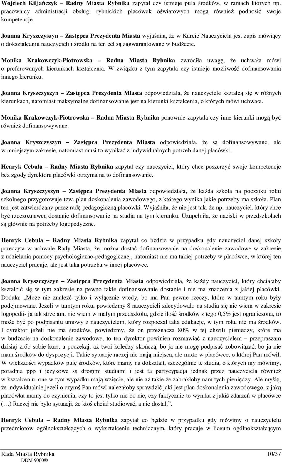 Joanna Kryszczyszyn Zastępca Prezydenta Miasta wyjaśniła, że w Karcie Nauczyciela jest zapis mówiący o dokształcaniu nauczycieli i środki na ten cel są zagwarantowane w budżecie.