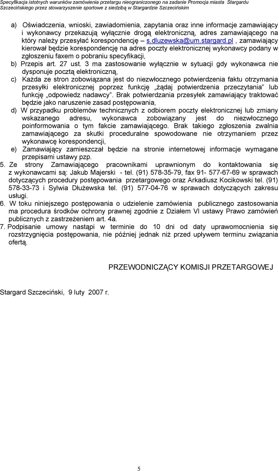 3 ma zastosowanie wyłącznie w sytuacji gdy wykonawca nie dysponuje pocztą elektroniczną, c) Każda ze stron zobowiązana jest do niezwłocznego potwierdzenia faktu otrzymania przesyłki elektronicznej
