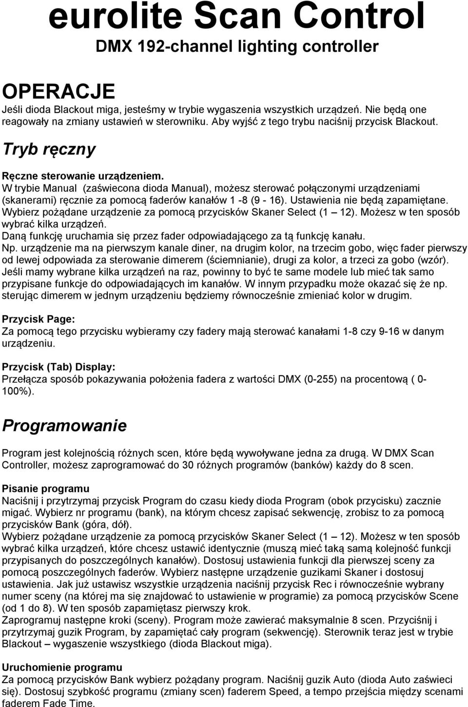 W trybie Manual (zaświecona dioda Manual), możesz sterować połączonymi urządzeniami (skanerami) ręcznie za pomocą faderów kanałów 1-8 (9-16). Ustawienia nie będą zapamiętane.