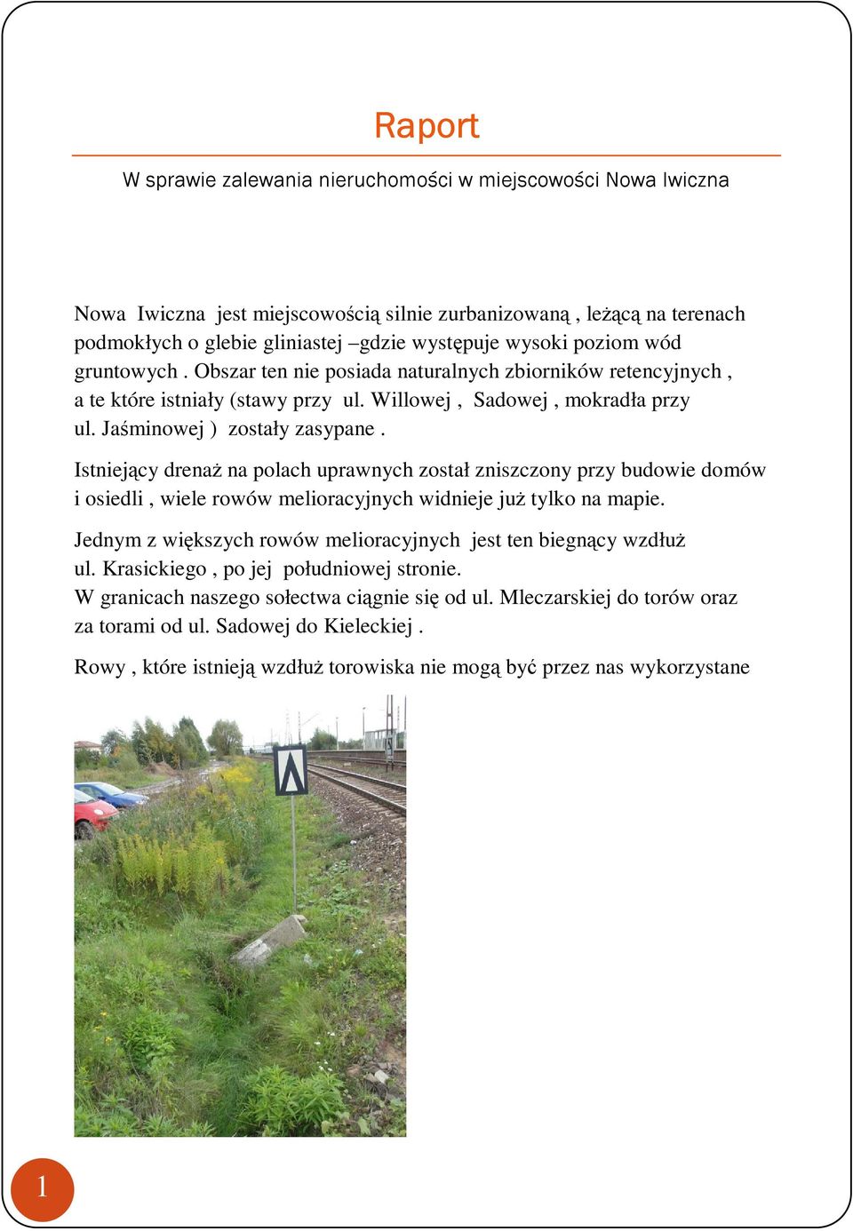 Istniejący drenaŝ na polach uprawnych został zniszczony przy budowie domów i osiedli, wiele rowów melioracyjnych widnieje juŝ tylko na mapie.
